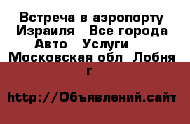 Встреча в аэропорту Израиля - Все города Авто » Услуги   . Московская обл.,Лобня г.